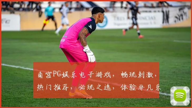 南宫PG娱乐电子游戏，畅玩刺激，热门推荐，必玩之选，体验非凡乐趣，三重惊喜等你来