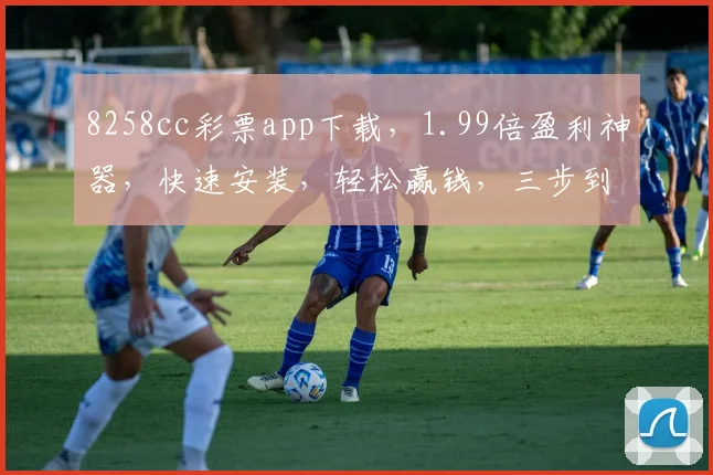 8258cc彩票app下载，1.99倍盈利神器，快速安装，轻松赢钱，三步到位